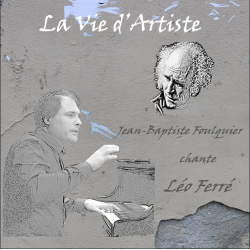 LA VIE D'ARTISTE - JEAN BAPTISTE FOULQUIER Jean-Baptiste Foulquier chante Léo Ferré