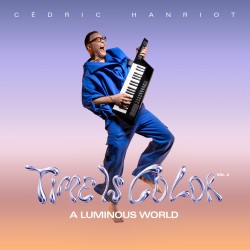 TIME IS COLOR VOL2 - A LUMINOUS WORLD - CEDRIC HANRIOT