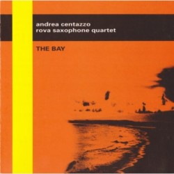 THE BAY - ANDREA CENTAZZO / ROVA SAXOPHONE QUARTET