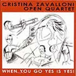 WHEN YOU GO YES IS YES ! - CRISTINA ZAVALLONI OPEN QUARTET